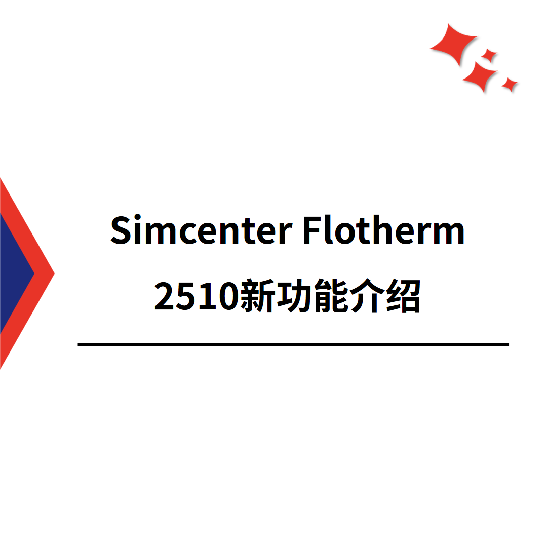 【新功能】Simcenter Flotherm 2510新功能介绍
